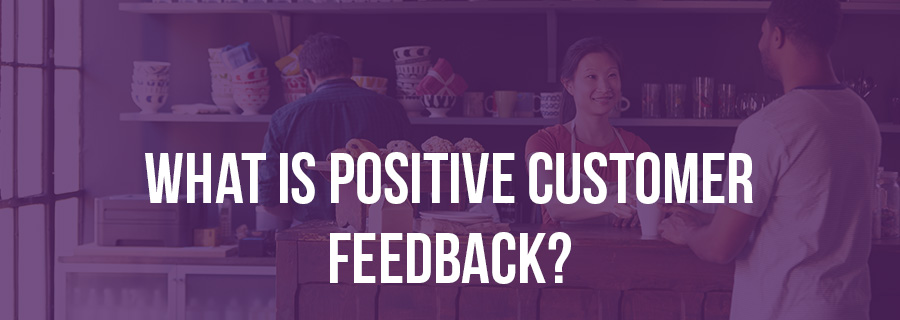 What is Positive Customer Feedback - Blog Post